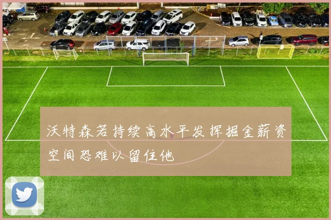 沃特森若持续高水平发挥掘金薪资空间恐难以留住他