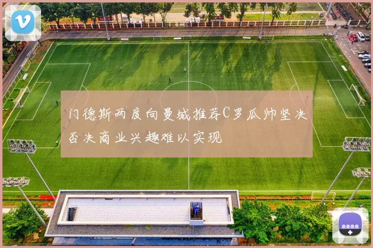 门德斯两度向曼城推荐C罗瓜帅坚决否决商业兴趣难以实现