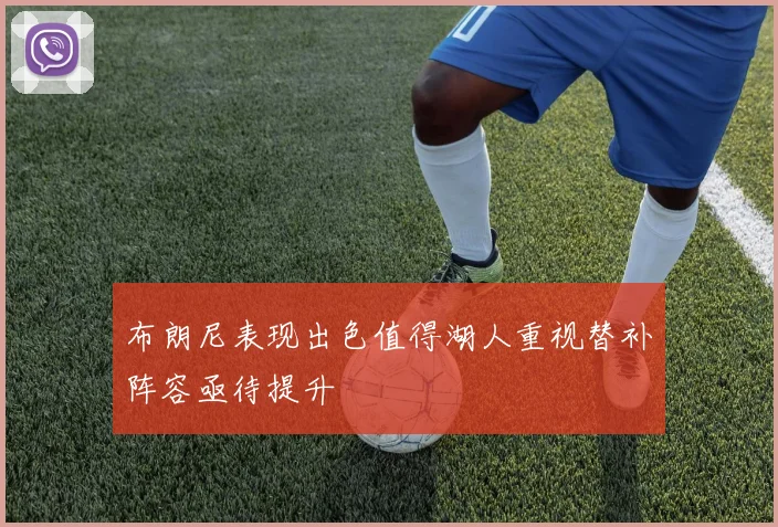 布朗尼表现出色值得湖人重视替补阵容亟待提升